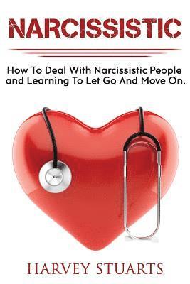 Narcissistic: How To Deal with a narcissistic person, emotional abuse, move on and get over them, regain strengh, dealing with narci 1