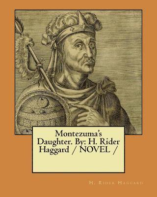 Montezuma's Daughter. By: H. Rider Haggard / NOVEL / 1