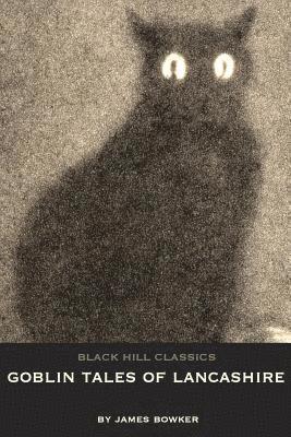 James Bowker - Goblin Tales of Lancashire: Short Stories of Spectres, Goblins and The Supernatural: Victorian English Literature, Häftad