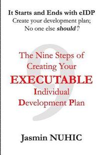 bokomslag It Starts and Ends with eIDP - Create your development plan; No one else should!: The Nine Steps of Creating Your Executable Individual Development Pl