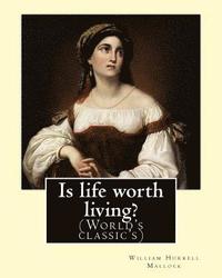 bokomslag Is life worth living? By: William Hurrell Mallock: William Hurrell Mallock (7 February 1849 - 2 April 1923) was an English novelist and economic