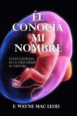 bokomslag El Conocía Mi Nombre: Cuán Sagrada es la Vida Desde el Vientre