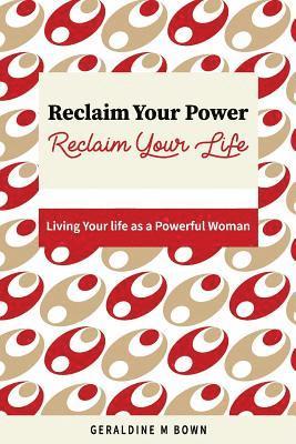 bokomslag Reclaim Your Power, Reclaim Your Life: Living Your Life as a Powerful Woman