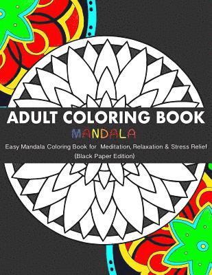 Adult Coloring Book: Easy Mandala Coloring Book for Meditation, Relaxation & Stress Relief (Black Paper Edition) 1