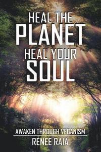 bokomslag Heal The Planet. Heal Your Soul: Awaken Through Veganism