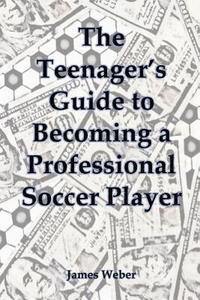 bokomslag The Teenager's Guide to Becoming a Professional Soccer Player