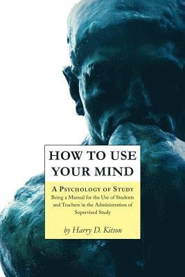 bokomslag How to Use Your Mind: A Psychology of Study, Being a Manual for the Use of Students and Teachers in the Administration of Supervised Study