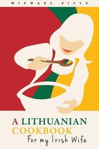 bokomslag A Lithuanian Cookbook for My Irish Wife