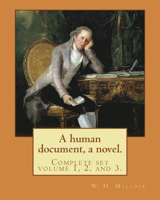 A human document, a novel. By: W. H. Mallock, in three volumes (Complete set volume 1, 2, and 3).: William Hurrell Mallock (7 February 1849 - 2 April 1