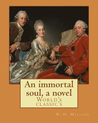 bokomslag An immortal soul, a novel. By: W. H. Mallock, (World's classic's): William Hurrell Mallock (7 February 1849 - 2 April 1923) was an English novelist a