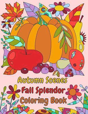 Autumn Scenes Fall Splendor Coloring Book: Autumn Leaves, Acorns, and More For the Fall Season 1