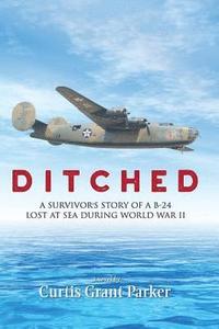 bokomslag Ditched: A Survivor's Story of a B-24 Lost at Sea during World War II