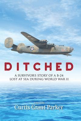 Curtis Grant Parker - Ditched: A Survivor's Story of a B-24 Lost at Sea during World War II, Häftad