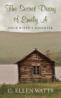 bokomslag The Secret Diary of Emily A: Gold Miner's Daughter