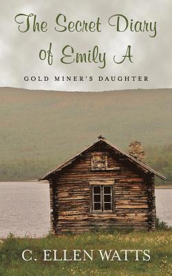 The Secret Diary of Emily A: Gold Miner's Daughter 1