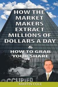 bokomslag How the Market Makers extract millions of dollars a day and how to grab your sha: The Market Makers Method