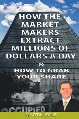 How the Market Makers extract millions of dollars a day and how to grab your sha: The Market Makers Method 1