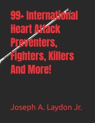 Jr. Laydon, Joseph A. - 99+ International Heart Attack Preventers, Fighters, Killers And More!, Häftad