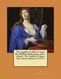 bokomslag The tragedy of Julius Caesar. By: William Shakespeare and / edited / By: Arthur D. Innes / have been written in 1599 /
