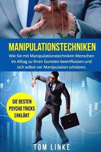 bokomslag Manipulationstechniken: Wie Sie mit Manipulationstechniken Menschen im Alltag zu ihren Gunsten beeinflussen und sich selbst vor Manipulation s