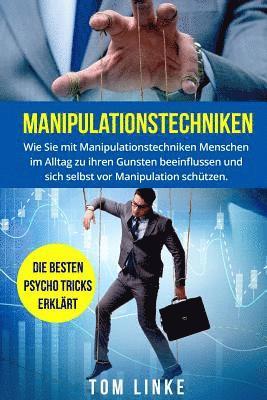 bokomslag Manipulationstechniken: Wie Sie mit Manipulationstechniken Menschen im Alltag zu ihren Gunsten beeinflussen und sich selbst vor Manipulation s