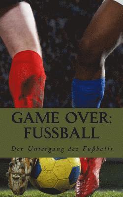 bokomslag Game Over: Fußball: Der Untergang des Fußballs