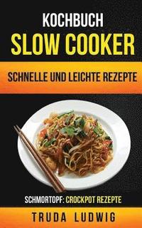 bokomslag Kochbuch: Slow Cooker: Schnelle und leichte Rezepte (Schmortopf: Crockpot Rezepte)