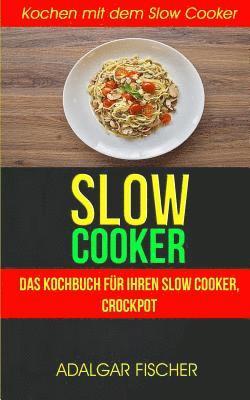 bokomslag Slow Cooker (Sammlung): Das Kochbuch für Ihren Slow Cooker, Crockpot: Kochen mit dem Slow Cooker: Slowcooker-Rezepte (Crockpot)