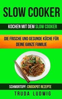 bokomslag Slow Cooker (Sammlung): Kochen mit dem Slow Cooker: Die frische und gesunde Küche für deine ganze Familie: Schnelle und leichte Rezepte (Schmo