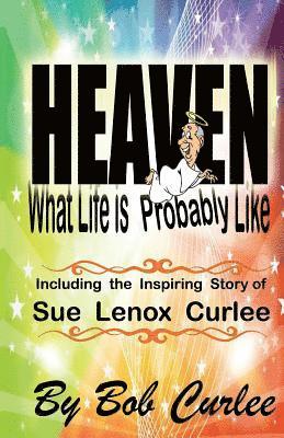 bokomslag Heaven, What Life Is Probably Like: The Story of Sue Curlee