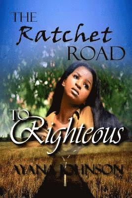 Ayana Johnson - The Ratchet Road to Righteous: Embracing Your Journey from Where You Are, Häftad