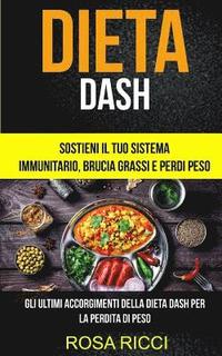 bokomslag Dieta Dash: Sostieni il Tuo Sistema Immunitario, Brucia Grassi e Perdi Peso (Gli ultimi accorgimenti della Dieta Dash per la perdi