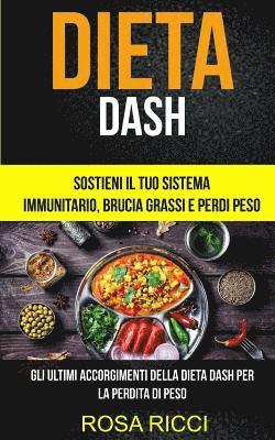 bokomslag Dieta Dash: Sostieni il Tuo Sistema Immunitario, Brucia Grassi e Perdi Peso (Gli ultimi accorgimenti della Dieta Dash per la perdita di peso)