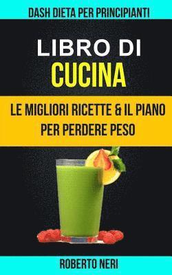 bokomslag Libro di cucina: Dash Dieta per Principianti (Le Migliori Ricette & il Piano per Perdere Peso)