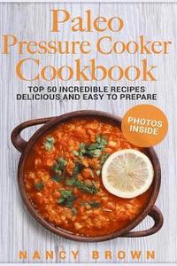 bokomslag Paleo Pressure Cooker Cookbook Top 50 Incredible Recipes Delicious and Easy to Prepare