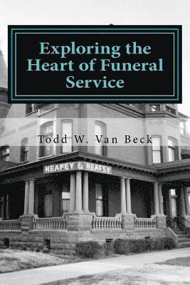 bokomslag Exploring the Heart of Funeral Service: Navigating Successful Funeral Communications & The Principles of Funeral Service Counseling