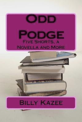 Odd Podge: Five Short Stories, a novella and more 1