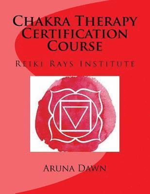 Aruna Dawn - Chakra Therapy Certification Course: Reiki Rays Institute, Häftad