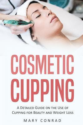 bokomslag Cosmetic Cupping: A Detailed Guide on the Use of Cupping for Beauty and Weight Loss