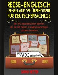 bokomslag Reise-Englisch: Lernen auf der Uberholspur fur Deutschsprachige: Die 100 meistbenutzten Wörter, die Sie auf Reisen in englischsprachig