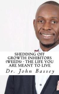 bokomslag Shedding Off Growth Inhibitors (Weeds) - The Life You Are Meant To Live: You Are Already Helped - Don't Suffer Anymore!