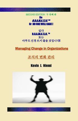 Second Edition Be D.R.A.M.A.T.I.C. Or NO ONE WILL CARE: Managing Change in Organizations 1