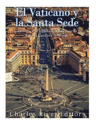 bokomslag El Vaticano y la Santa Sede: La historia y el legado del gobierno de la Iglesia Católica Romana