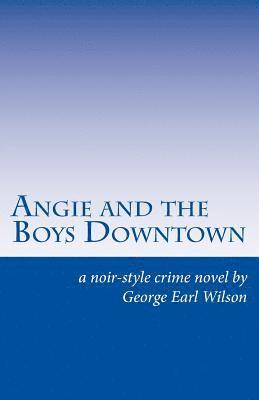 Angie and the Boys Downtown: A Noir-Style Crime Novel