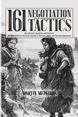 161 Negotiation Tactics: Identification, Examples, and Solutions: The Most Effective Tactics for Success in Business, Salary, and Personal Nego 1