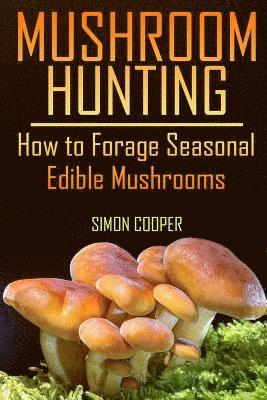 Simon Cooper - Mushroom Hunting: How to Forage Seasonal Edible Mushrooms: (Mushroom Foraging, Foraging Guide), Häftad