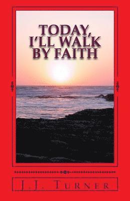 bokomslag Today, I'll Walk By Faith: Without Faith It is Impossible To Please God