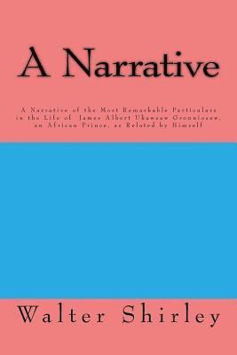 A Narrative Of the Most Remarkable Particulars: In The Life Of James Albert Ukawsaw Gronniosaw, An African Prince, As Related By Himself