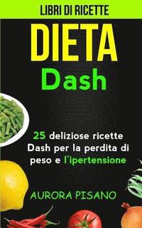 bokomslag Libri di ricette: Dieta Dash: 25 deliziose ricette Dash per la perdita di peso e l'ipertensione