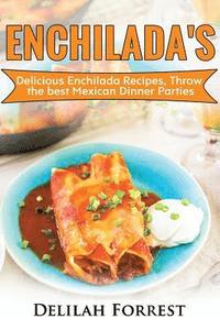 bokomslag Enchilada Recipes: Cook Delicious Enchilada Recipes From Home, Throw Great Mexican Dinner Parties, Impress Your Guests With Yummy Mexican